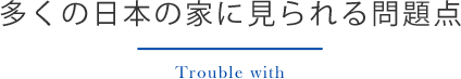 多くの日本の家に見られる問題点　Trouble with